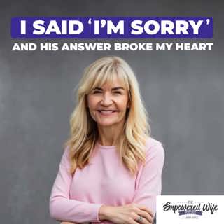 329: I Said 'I'm Sorry'… and His Answer Broke My Heart