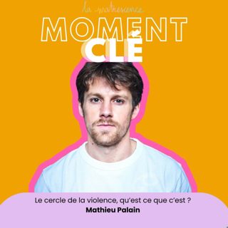 MOMENT CLÉ #8 - Le cercle de la violence, qu’est ce que c’est ?