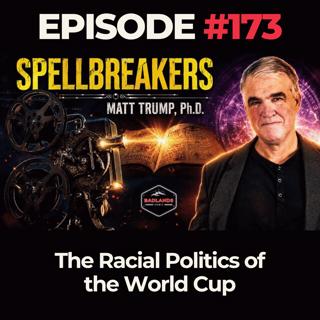 Spellbreakers Ep. 173: The Racial Politics of the World Cup