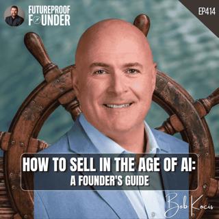 414 | How to Sell in the Age of AI: A Founder's Guide | Bob Kocis