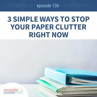Ep 136: 3 Simple Ways to Stop Your Paper Clutter Right Now