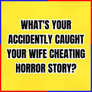What's Your Accidently Caught Your Wife Cheating Horror Story? | Ask Reddit | Cheating Wife Stories