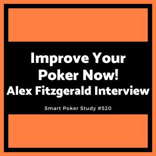 Improve Your Poker Now! Alex Fitzgerald Interview #520