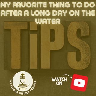 My Favorite Thing to Do After a Long Day on the Water - Tips and Tricks - Fly Fishing Insider Podcast