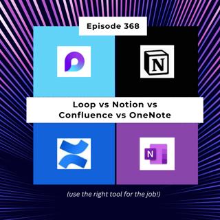 Episode 368 – Loop vs Notion vs Confluence vs OneNote – use the right tool for the job