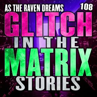 Glitch In The Matrix Stories Ep. 108 ATRD Podcast