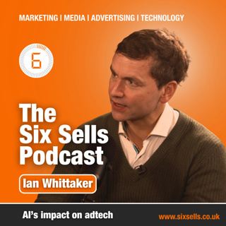 AI and it's impact on adtech with Ian Whittaker on The Six Sells Podcast