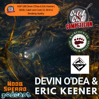 NSP:188 Devin O'Dea & Eric Keener | 30/30, Catch and Cook 22, BHA & Breaking Apathy
