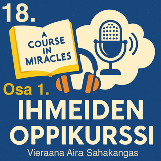18. Ihmeiden Oppikurssi osa 1. Aira Sahakangas