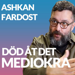 Död åt det mediokra med Ashkan Fardost