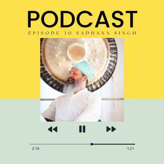 Episode : 30 Let Go & Serve: A Kundalini Conversation with Sadhana Singh