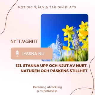 121. Stanna upp och njut - av nuet, naturen och påskens stillhet