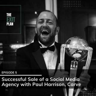 #5: Successful Sale of a Social Media Agency with Paul Harrison, Carve