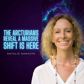 The Arcturians Reveal A Massive Shift Is Here - Natalie Namaste