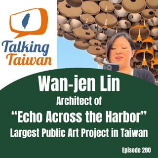 Ep 280 | Wan-jen Lin: Architect of "Echo Across the Harbor" Largest Public Art Project in Taiwan