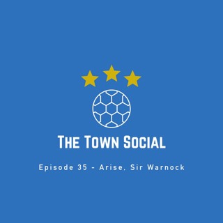 Arise, Sir Warnock - The Town Social - Episode 35