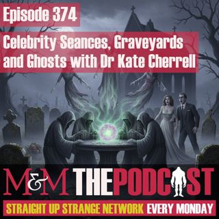 Mysteries and Monsters: Episode 374 Celebrity Seances, Graveyards and Ghosts with Dr Kate Cherrell