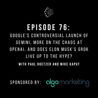  #76: Google’s Controversial Launch of Gemini, More on the Chaos at OpenAI, and Does Elon Musk’s Grok Live Up to the Hype?