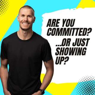 Are You Committed?...Or Just Showing Up?