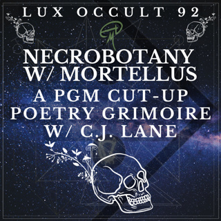 92. Necrobotany w/ Mortellus & A PGM Cut-up Poetry Grimoire w/ C.J. Lane