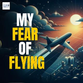 The Porn Reboot Podcast Episode 570: Rebooting My Fear of Flying