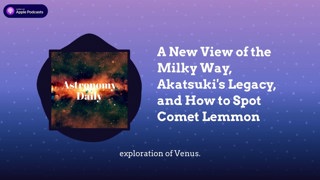 A New View of the Milky Way, Akatsuki’s Legacy, and How to Spot Comet Lemmon