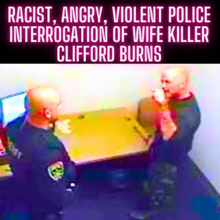 RACIST, ANGRY, VIOLENT Police Interrogation of Wife Killer Clifford Burns