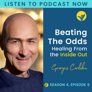 S4E6 - Beating the Odds - Healing from the Inside Out with Georges Cordoba