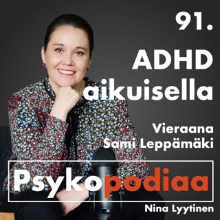 91. ADHD aikuisella. Vieraana Sami Leppämäki.