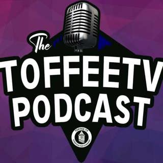 The Toffee TV Everton Podcast Ep 36