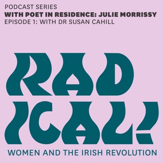 Episode 1 of Radical!: Women and the Irish Revolution with Dr Susan Cahill