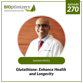 270: Glutathione: Enhance Health and Longevity - with Nayan Patel