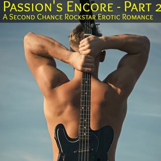 Passion's Encore - Part 2: A Rockstar Second Chance Erotic Romance