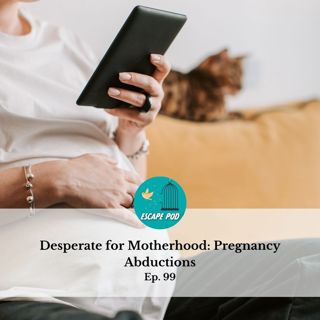 Desperate for Motherhood: Pregnancy Abductions Ep. 99