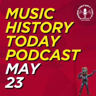 What Happened May 23 In Music Entertainment and News History: Music History Today Podcast May 23