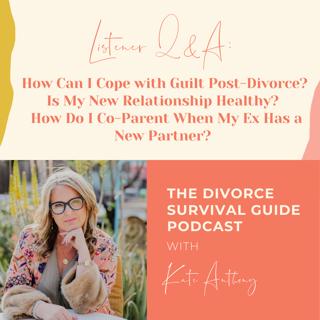 Episode 162: Listener Q&A: How Can I Cope with Guilt Post-Divorce? Is My New Relationship Healthy? How Do I Co-Parent When My Ex Has a New Partner?
