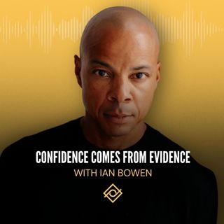 Confidence Comes From Evidence with Ian Bowen