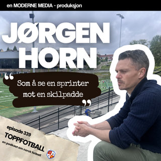 Episode 339 - Jørgen Horn - "Som å se en sprinter mot en skilpadde"