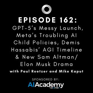#162: GPT-5’s Messy Launch, Meta’s Troubling AI Child Policies, Demis Hassabis’ AGI Timeline & New Sam Altman / Elon Musk Drama