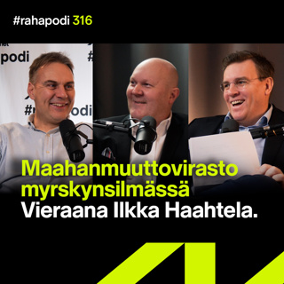 Maahanmuuttovirasto myrskynsilmässä, vieraana Ilkka Haahtela | #rahapodi 316