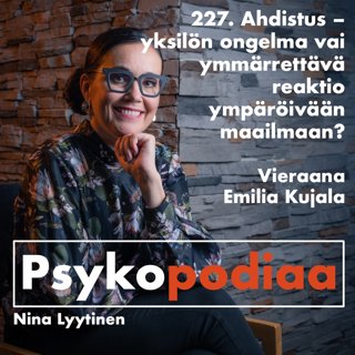 227. Ahdistus – yksilön ongelma vai ymmärrettävä reaktio ympäröivään maailmaan? Vieraana Emilia Kujala. 