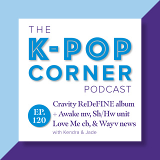 Ep 120 - Cravity ReDeFINE album + Awake M/V, Shownu X Hyungwon unit Love Me comeback & Wayv news