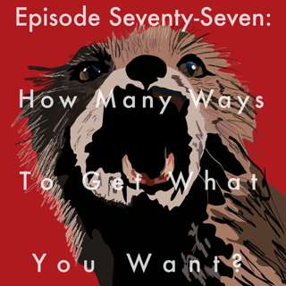 77: How Many Ways To Get What You Want?