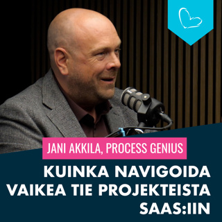 Kuinka navigoida vaikea tie projekteista SaaSiin. Vieraana Jani Akkila, Process Genius