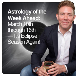 Astrology of the Week Ahead: March 10th through 16th — It's Eclipse Season Again!