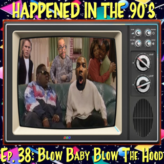 Ep. 38: Blow Baby Blow The Hood | Happened In The 90s