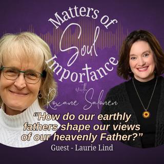 How do our earthly fathers shape our views of our heavenly Father?