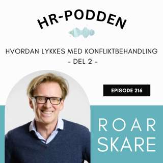 216: Hvordan lykkes med konfliktbehandling, med organisasjonspsykolog Roar Skare (DEL 2)