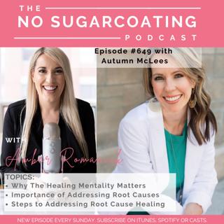 #649 Why The Healing Mentality Matters, Importance of Addressing Root Causes & Steps to Addressing Root Cause Healing with Autumn McLees