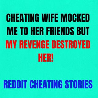 Cheating Wife Mocked Me To Her Friends But My Revenge Destroyed Her! | Reddit Cheating Stories
